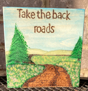 Take The Back Roads Woodburning, Watercolor and Acrylic 6 x 6 x.75 inches